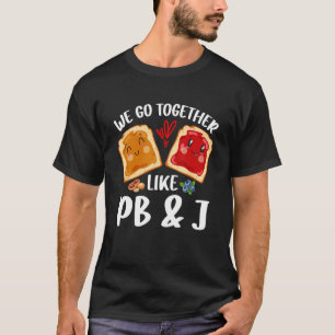 We Go Together Like PB & J - Peanut Butter and Jel T-Shirt