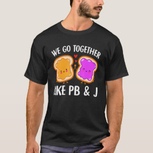 We Go Together Like Pb & J Peanut Butter And Jell T-Shirt