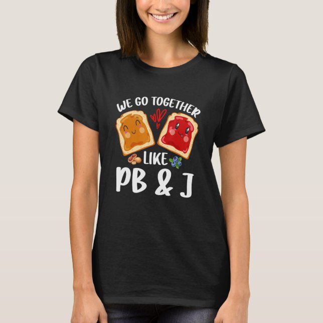 We Go Together Like PB & J  Peanut Butter and Jell T-Shirt (Front)