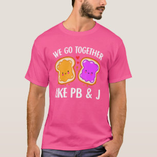 We Go Together Like Pb & J Peanut Butter And Jell T-Shirt