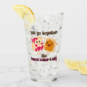 We Go Together Like Peanut Butter And Jelly Glass