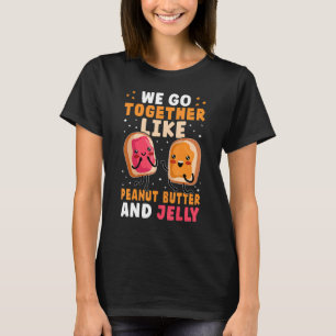 We Go Together Like Peanut Butter And Jelly T-Shirt