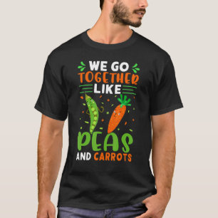 We Go Together Like Peas And Carrots T-Shirt