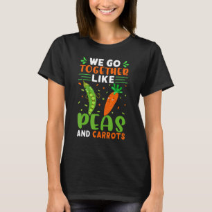 We Go Together Like Peas And Carrots T-Shirt