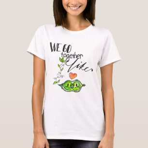 We Go Together like Peas in a Pod T-Shirt