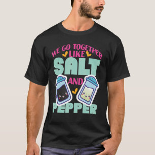 We Go Together Like Salt And Pepper T-Shirt