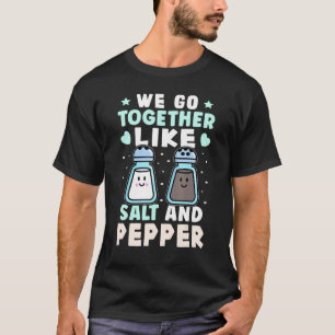 We Go Together Like Salt And Pepper T-Shirt