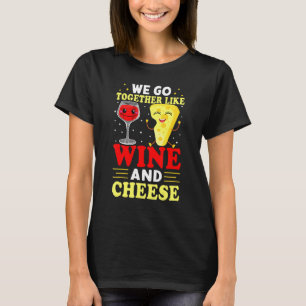 We Go Together Like Wine And Cheese T-Shirt