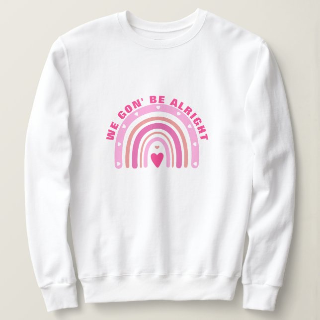 We Gon Be Alright Sweatshirt - Pink Positive Tee (Design Front)