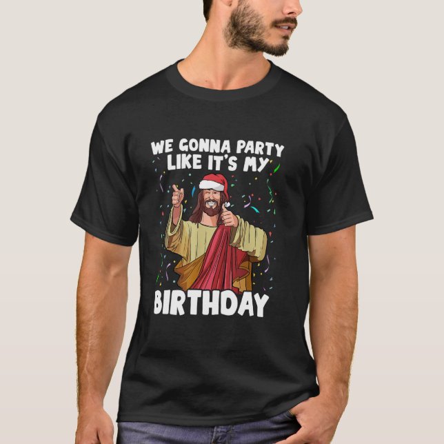 We Gonna Party Like It s My Birthday Jesus Christm T-Shirt (Front)