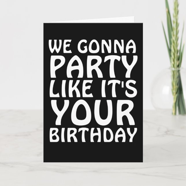 WE GONNA PARTY LIKE IT'S YOUR BIRTHDAY CARDS (Front)