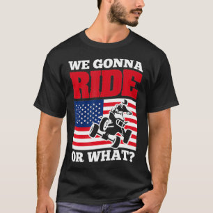 We Gonna Ride Or What Four Wheeler American Flag Q T-Shirt