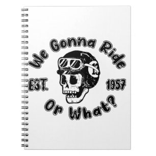 We gonna ride or what notebook