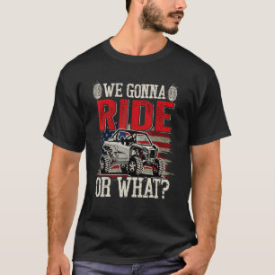 We Gonna Ride Or What Side By Side Sxs Utv Usa Fla T-Shirt