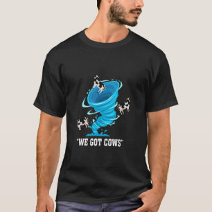 We Got Cows Funny Tornado Chaser Love Chasing Torn T-Shirt