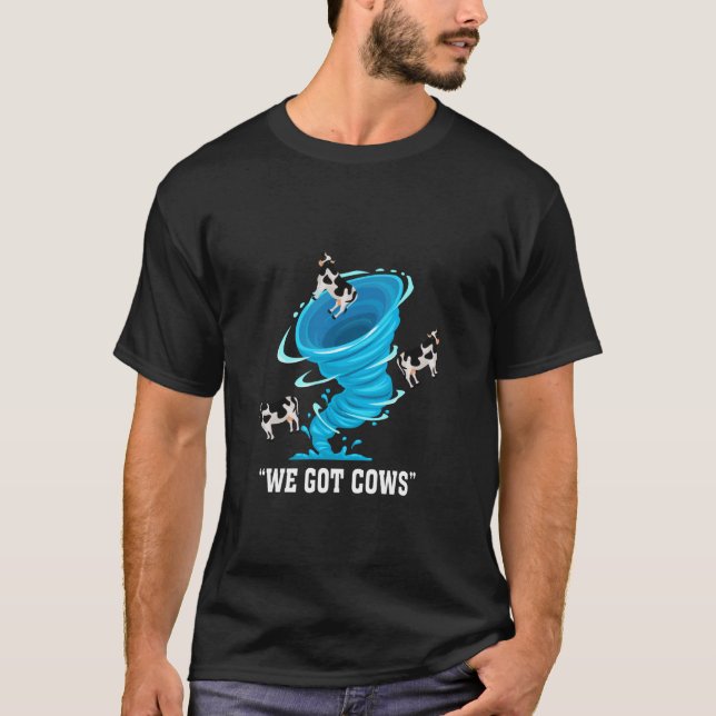 We Got Cows Funny Tornado Chaser Love Chasing Torn T-Shirt (Front)