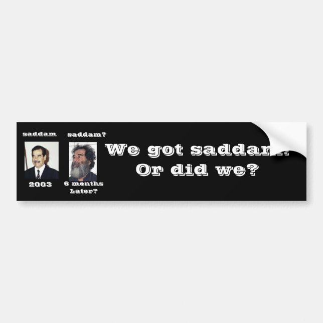 We got saddam? bumper sticker (Front)