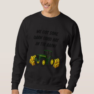 We Got Some Darn Good Hay in The Barn! Funny Farme Sweatshirt