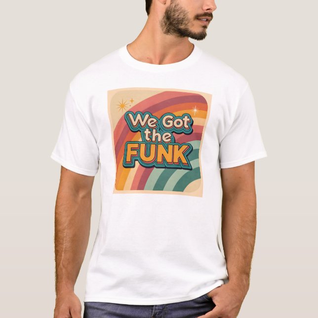 We got the funk seventies T-Shirt (Front)
