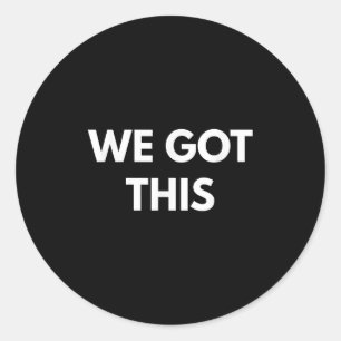 We Got This - Motivational Shirts Classic Round Sticker