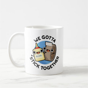 We Gotta Stick Together Funny Sticky Tape Glue Pun Coffee Mug