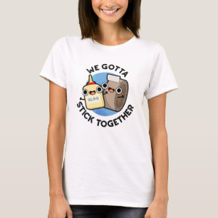 We Gotta Stick Together Funny Sticky Tape Glue Pun T-Shirt