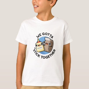 We Gotta Stick Together Funny Sticky Tape Glue Pun T-Shirt