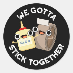 We Gotta Stick Together Pun Dark BG Classic Round Sticker