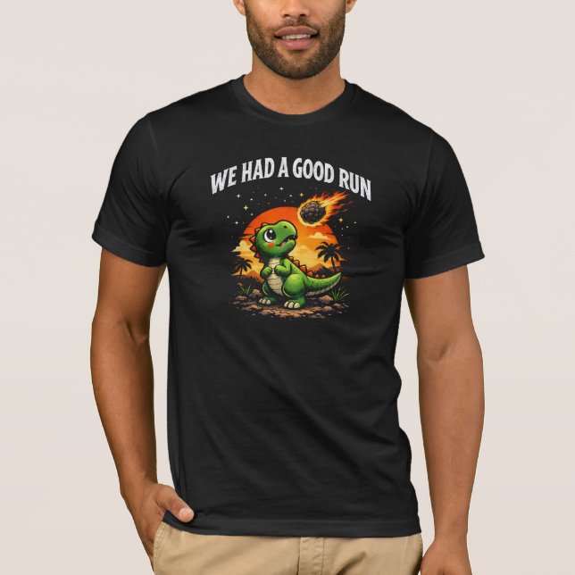We Had a Good Run With Dinosaurs T-Shirt (Front)