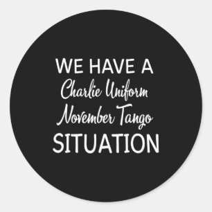 We Have A Charlie Uniform November Tango Situation Classic Round Sticker