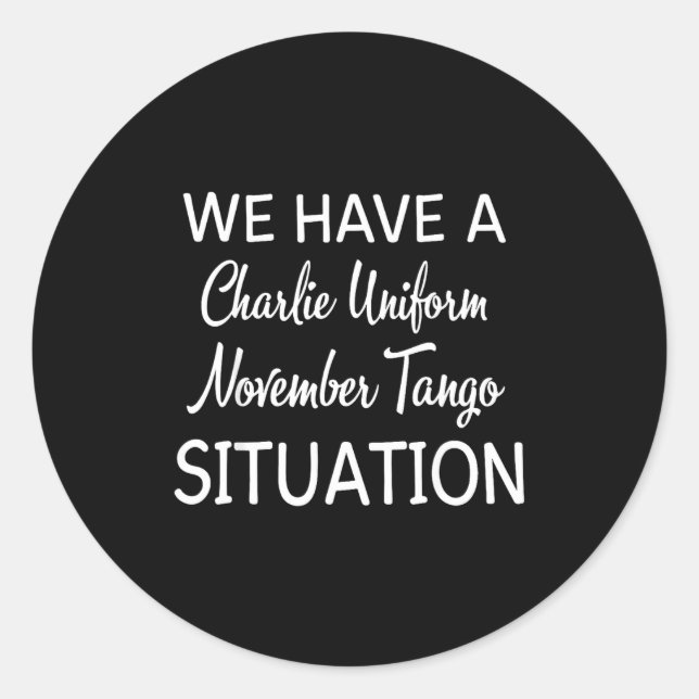 We Have A Charlie Uniform November Tango Situation Classic Round Sticker (Front)