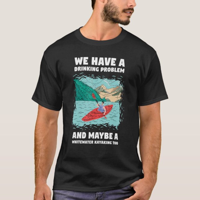 We Have A Drinking Problem And Maybe A Whitewater  T-Shirt (Front)