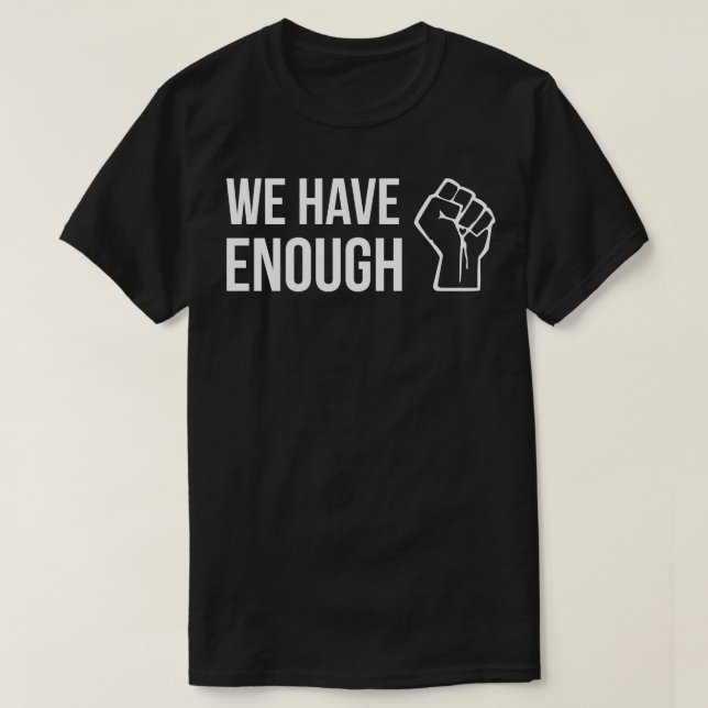 WE HAVE ENOUGH fist quote design T-Shirt (Design Front)