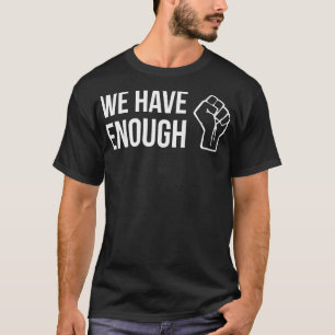 WE HAVE ENOUGH fist quote design T-Shirt