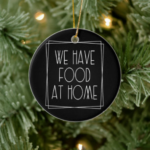 We Have Food at Home Funny Mum Saying Motherhood Ceramic Tree Decoration