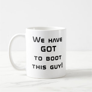 We have GOT to Boot This Guy! Coffee Mug
