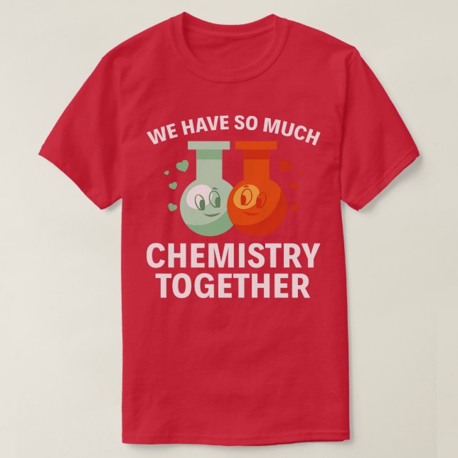 We Have So Much Chemistry Together Funny T Shirts  (Design Front)