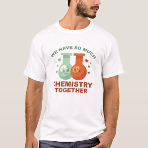 We Have So Much Chemistry Together T-Shirt