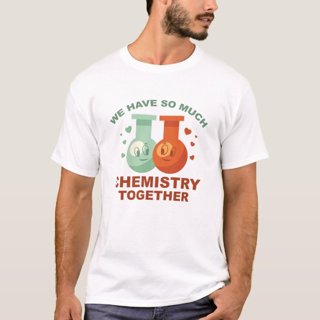 We Have So Much Chemistry Together T-Shirt (Front)