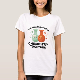 We Have So Much Chemistry Together T-Shirt
