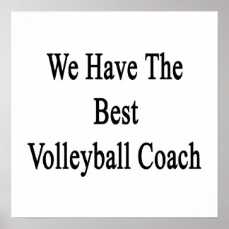 We Have The Best Volleyball Coach Poster