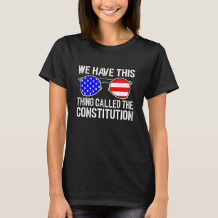 We Have This Thing Called Constitution Patriotic U T-Shirt