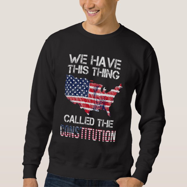 We Have This Thing Called The Constitution America Sweatshirt (Front)