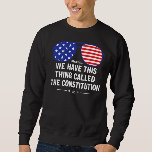 We Have This Thing Called The Constitution America Sweatshirt (Front)