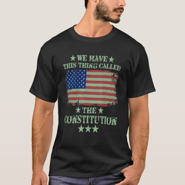 We Have This Thing Called The Constitution Patriot T-Shirt (Front)