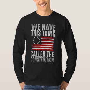 We Have This Thing Called The Constitution Patriot T-Shirt