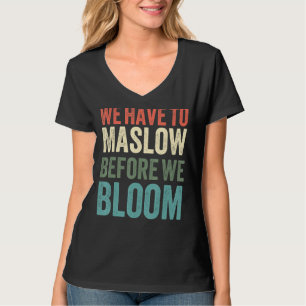 We Have To Maslow Before We Bloom Hierarchy Retro T-Shirt