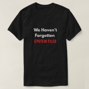 "We Haven’t Forgotten EPSTEIN FILES" T-Shirt