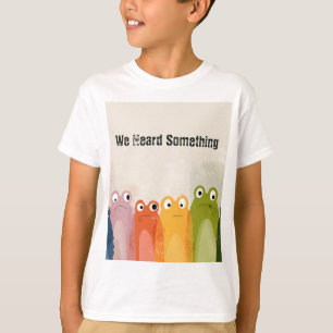 We Heard Something – Funny Frog Quote Art T-Shirt