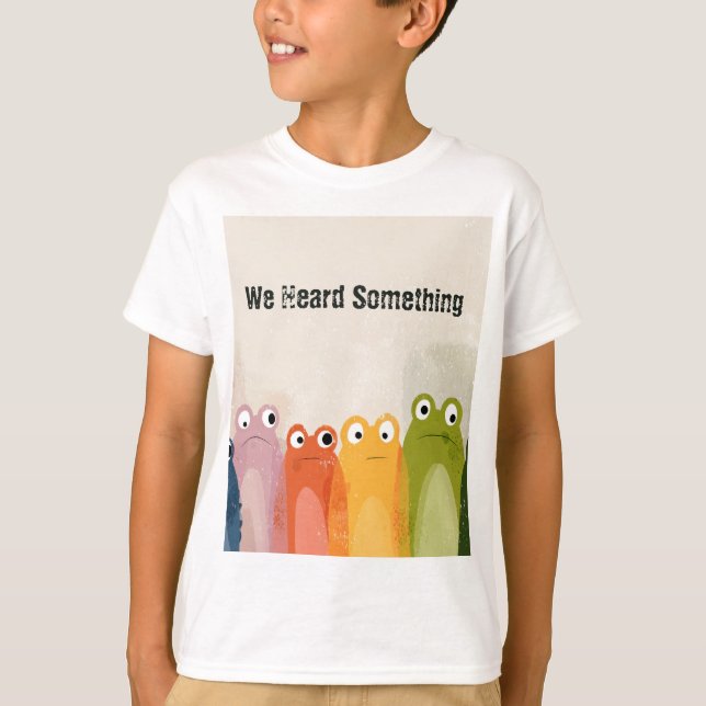 We Heard Something – Funny Frog Quote Art T-Shirt (Front)